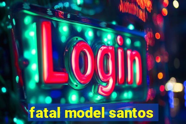 fatal model santos